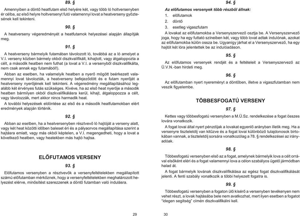 verseny közben bármely okból diszkvalifikált, kihajtott, vagy átgaloppozta a célt, a második heatben nem futhat (a lovat a V.I. a versenybõl diszkvalifikálta, nem csak annak egy futamából!).