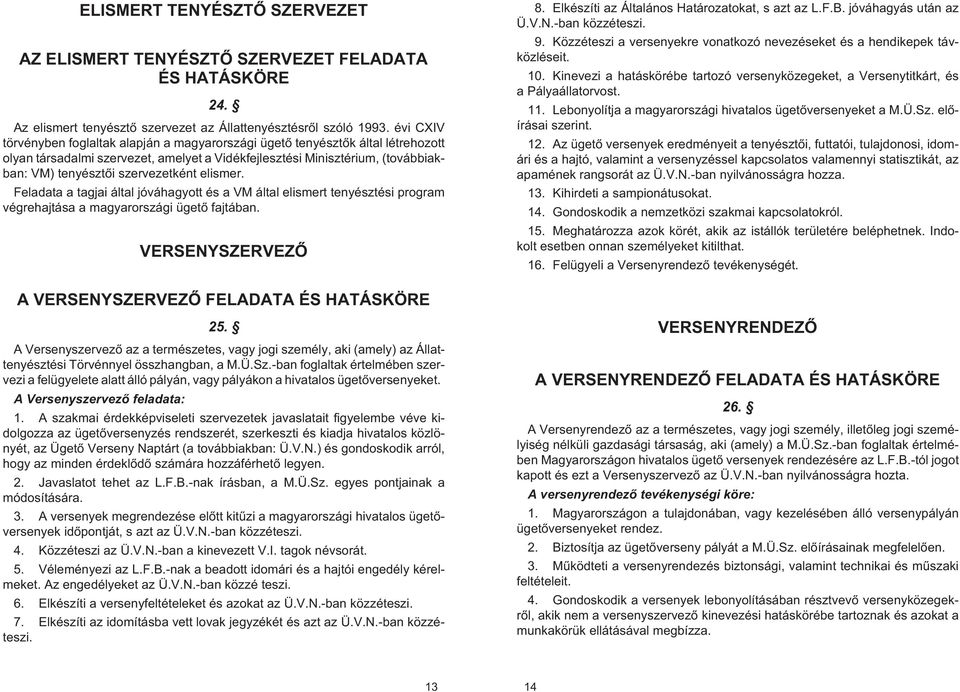 szervezetként elismer. Feladata a tagjai által jóváhagyott és a VM által elismert tenyésztési program végrehajtása a magyarországi ügetõ fajtában. VERSENYSZERVEZÕ 8.