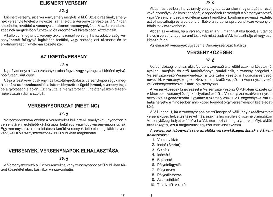 A külföldön megtartott verseny akkor elismert verseny, ha az adott ország versenyüzemét felügyelõ legfelsõbb testület, vagy hatóság azt elismerte és az eredményeket hivatalosan közzéteszik.