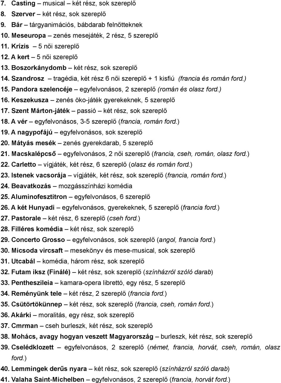 Pandora szelencéje egyfelvonásos, 2 szereplő (román és olasz ford.) 16. Keszekusza zenés öko-játék gyerekeknek, 5 szereplő 17. Szent Márton-játék passió két rész, sok szereplő 18.