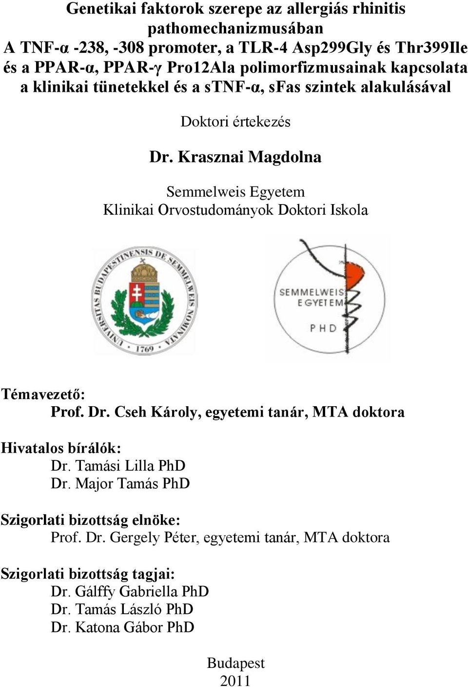 Krasznai Magdolna Semmelweis Egyetem Klinikai Orvostudományok Doktori Iskola Témavezető: Prof. Dr. Cseh Károly, egyetemi tanár, MTA doktora Hivatalos bírálók: Dr.