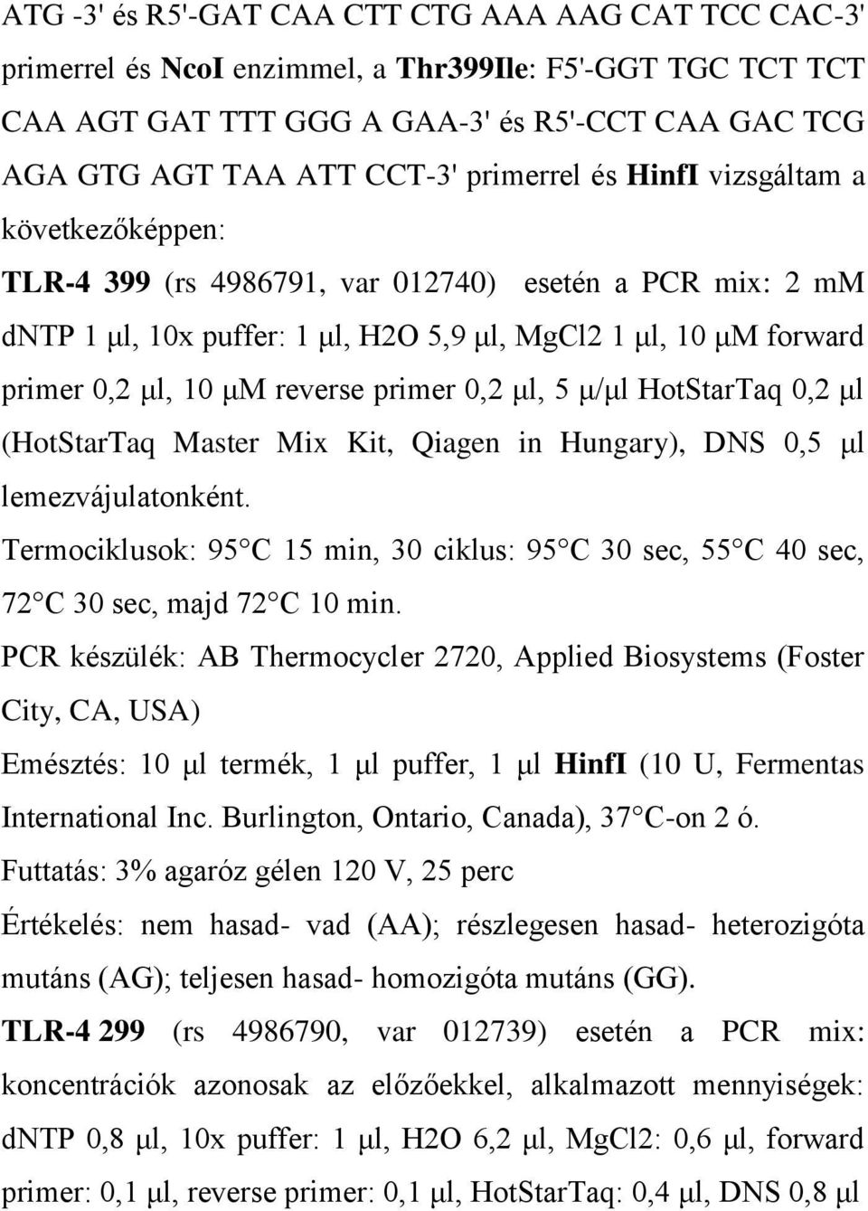 reverse primer 0,2 μl, 5 μ/μl HotStarTaq 0,2 μl (HotStarTaq Master Mix Kit, Qiagen in Hungary), DNS 0,5 μl lemezvájulatonként.