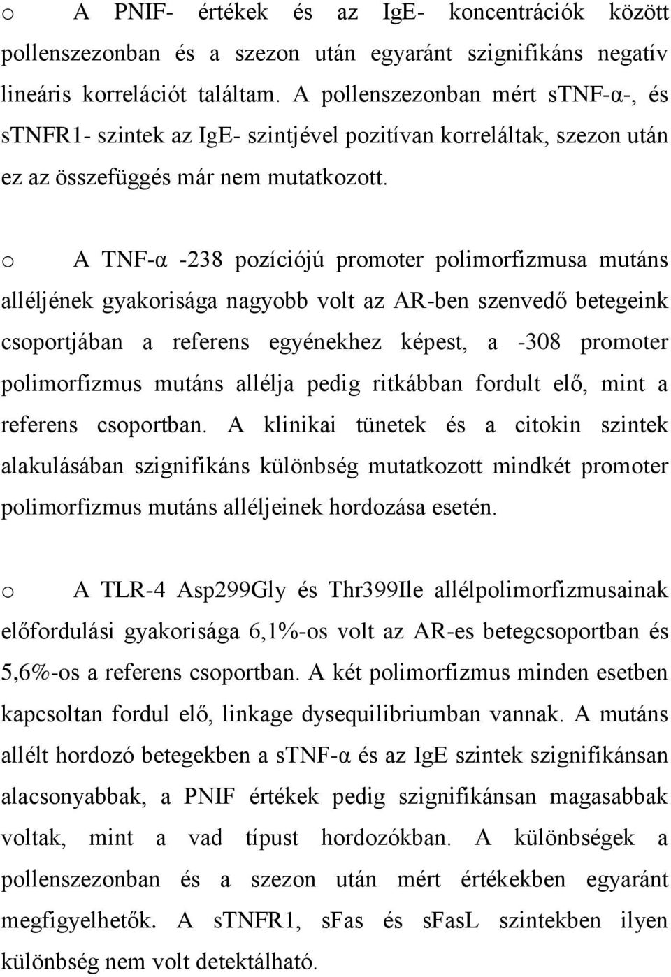 o A TNF-α -238 pozíciójú promoter polimorfizmusa mutáns alléljének gyakorisága nagyobb volt az AR-ben szenvedő betegeink csoportjában a referens egyénekhez képest, a -308 promoter polimorfizmus