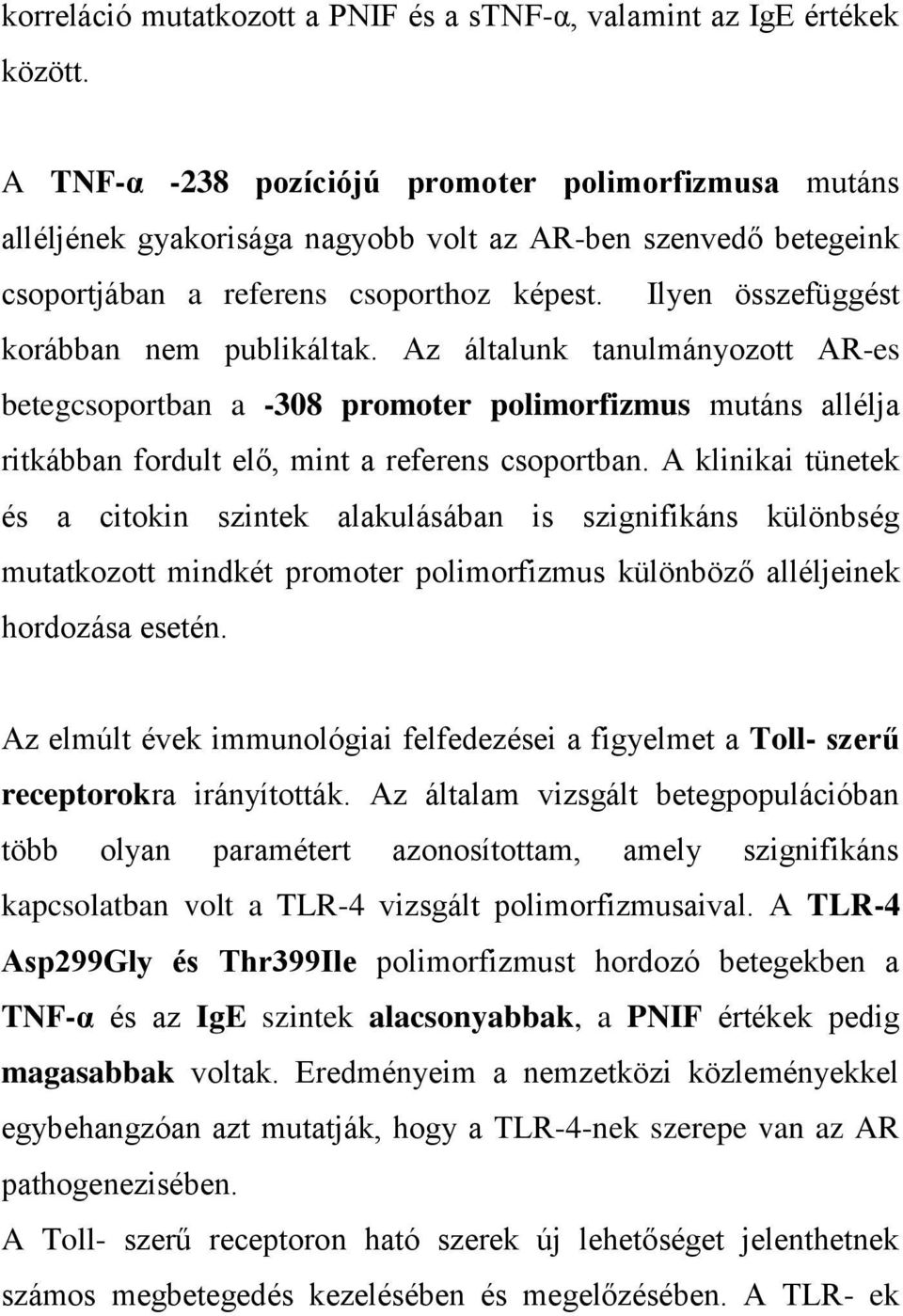 Ilyen összefüggést korábban nem publikáltak. Az általunk tanulmányozott AR-es betegcsoportban a -308 promoter polimorfizmus mutáns allélja ritkábban fordult elő, mint a referens csoportban.