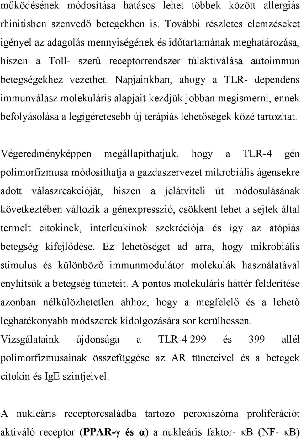 Napjainkban, ahogy a TLR- dependens immunválasz molekuláris alapjait kezdjük jobban megismerni, ennek befolyásolása a legígéretesebb új terápiás lehetőségek közé tartozhat.