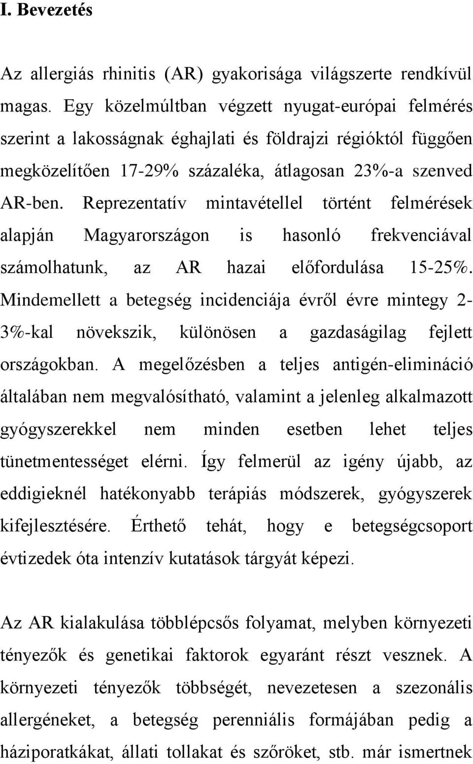 Reprezentatív mintavétellel történt felmérések alapján Magyarországon is hasonló frekvenciával számolhatunk, az AR hazai előfordulása 15-25%.