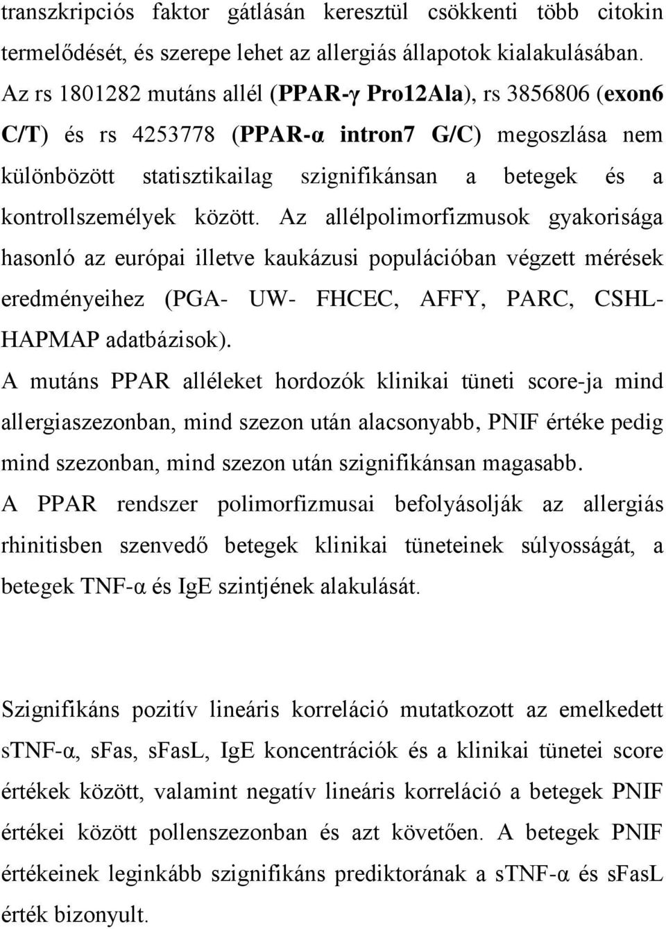 között. Az allélpolimorfizmusok gyakorisága hasonló az európai illetve kaukázusi populációban végzett mérések eredményeihez (PGA- UW- FHCEC, AFFY, PARC, CSHL- HAPMAP adatbázisok).