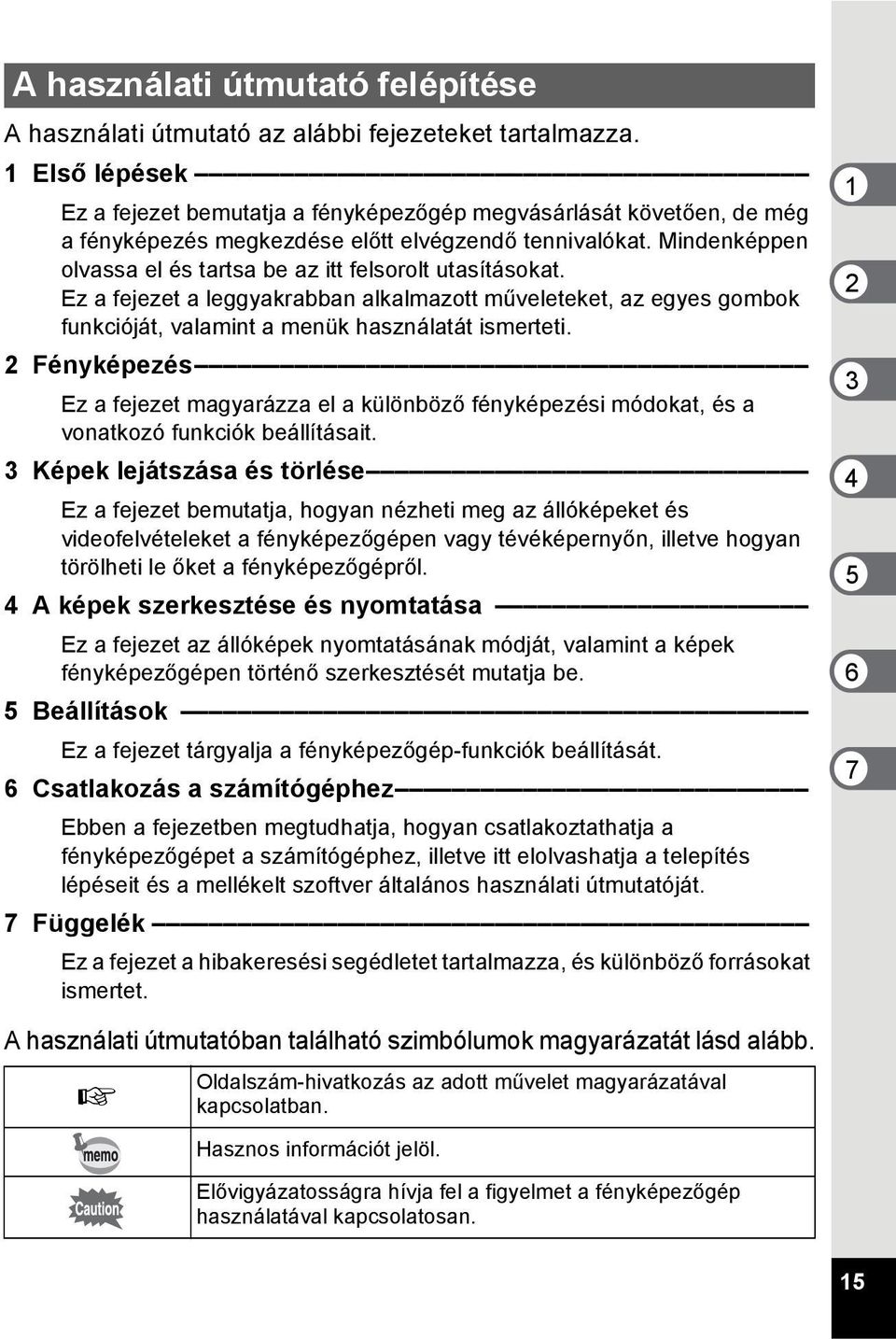 Mindenképpen olvassa el és tartsa be az itt felsorolt utasításokat. Ez a fejezet a leggyakrabban alkalmazott műveleteket, az egyes gombok funkcióját, valamint a menük használatát ismerteti.