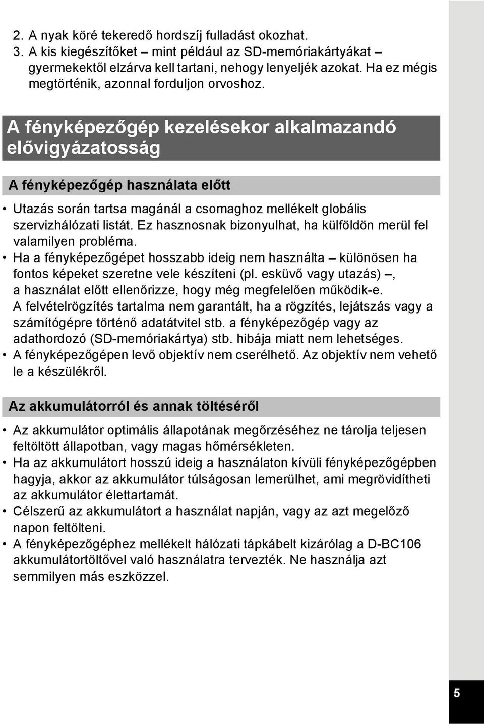 A fényképezőgép kezelésekor alkalmazandó elővigyázatosság A fényképezőgép használata előtt Utazás során tartsa magánál a csomaghoz mellékelt globális szervizhálózati listát.