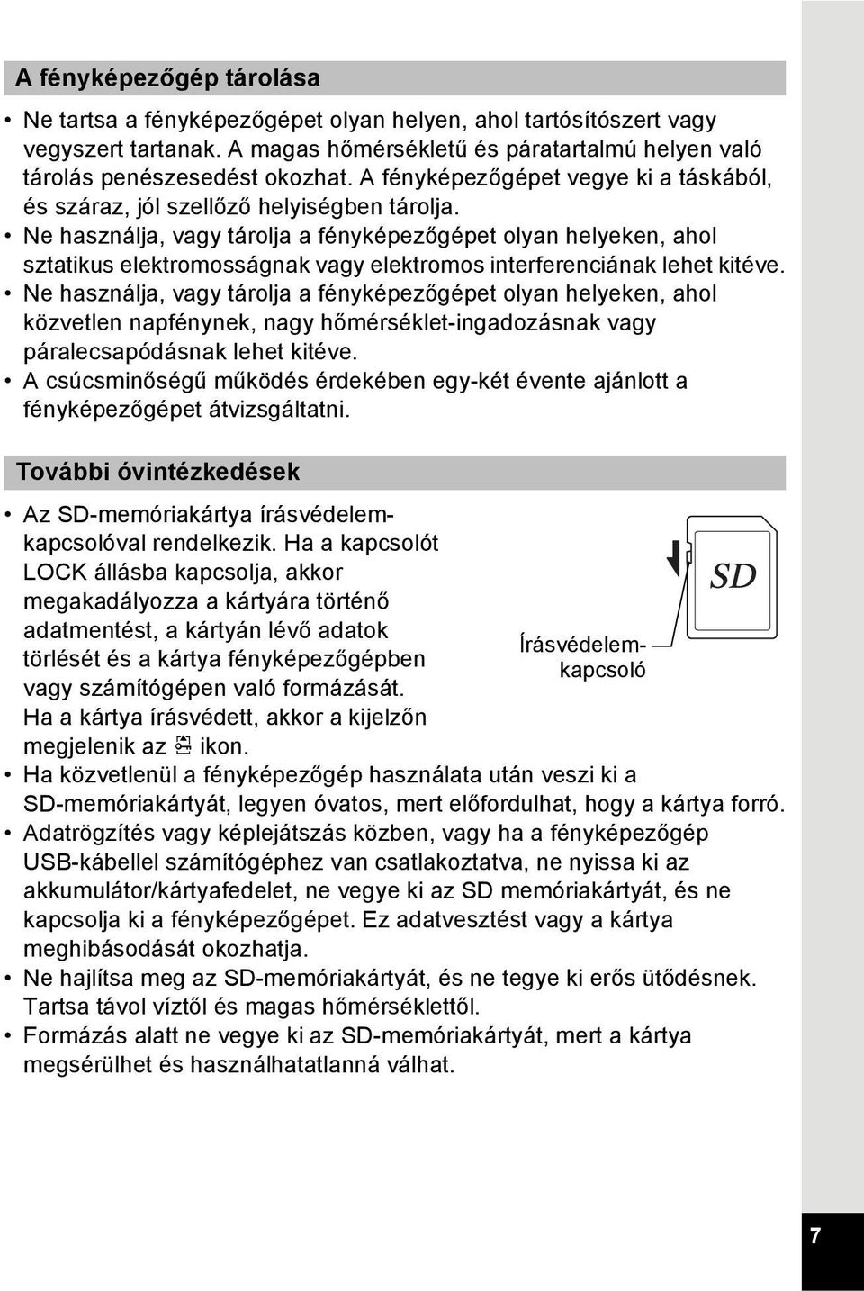 Ne használja, vagy tárolja a fényképezőgépet olyan helyeken, ahol sztatikus elektromosságnak vagy elektromos interferenciának lehet kitéve.