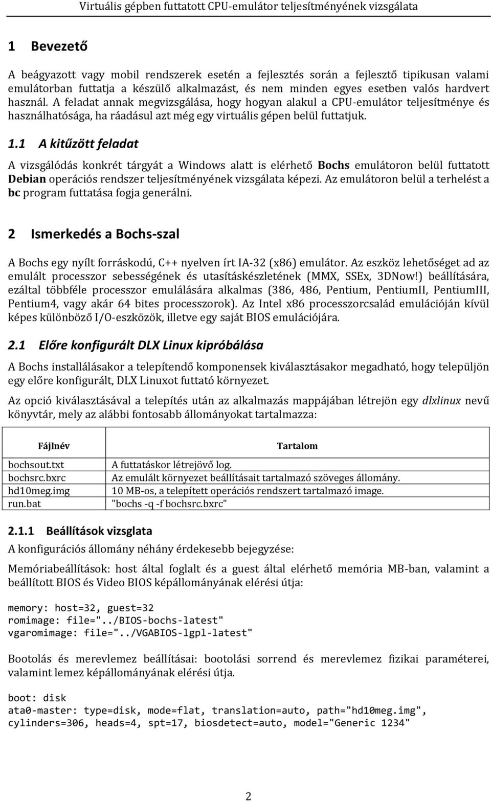 1 A kitűzött feladat A vizsgálódás konkrét tárgyát a Windows alatt is elérhető Bochs emulátoron belül futtatott Debian operációs rendszer teljesítményének vizsgálata képezi.