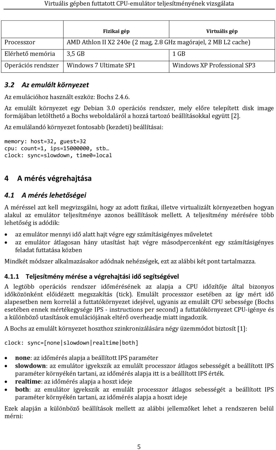 Az emulált környezet egy Debian 3.0 operációs rendszer, mely előre telepített disk image formájában letölthető a Bochs weboldaláról a hozzá tartozó beállításokkal együtt [2].