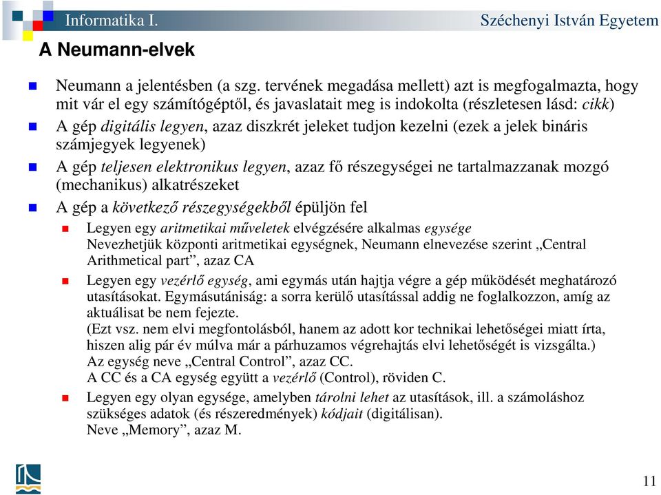 kezelni (ezek a jelek bináris számjegyek legyenek) A gép teljesen elektronikus legyen, azaz fő részegységei ne tartalmazzanak mozgó (mechanikus) alkatrészeket A gép a következő részegységekből