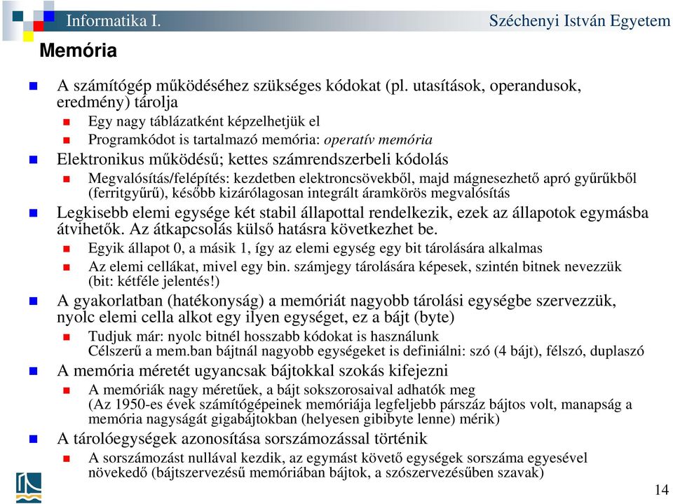 Megvalósítás/felépítés: kezdetben elektroncsövekből, majd mágnesezhető apró gyűrűkből (ferritgyűrű), később kizárólagosan integrált áramkörös megvalósítás Legkisebb elemi egysége két stabil