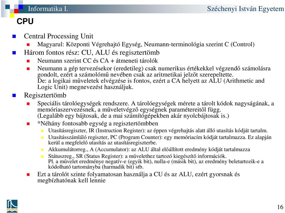 a gép tervezésekor (eredetileg) csak numerikus értékekkel végzendő számolásra gondolt, ezért a számolómű nevében csak az aritmetikai jelzőt szerepeltette.