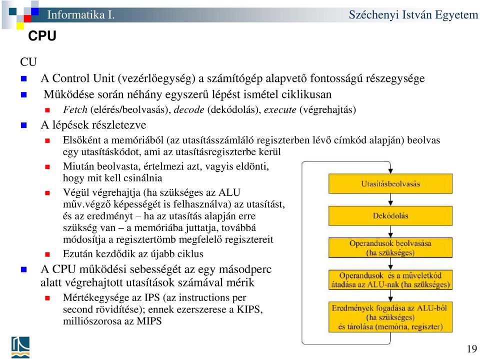 (végrehajtás) A lépések részletezve Elsőként a memóriából (az utasításszámláló regiszterben lévő címkód alapján) beolvas egy utasításkódot, ami az utasításregiszterbe kerül Miután beolvasta,