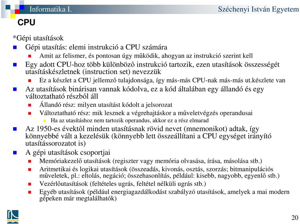 utasítások összességét utasításkészletnek (instruction set) nevezzük Ez a készlet a CPU jellemző tulajdonsága, így más-más CPU-nak más-más ut.