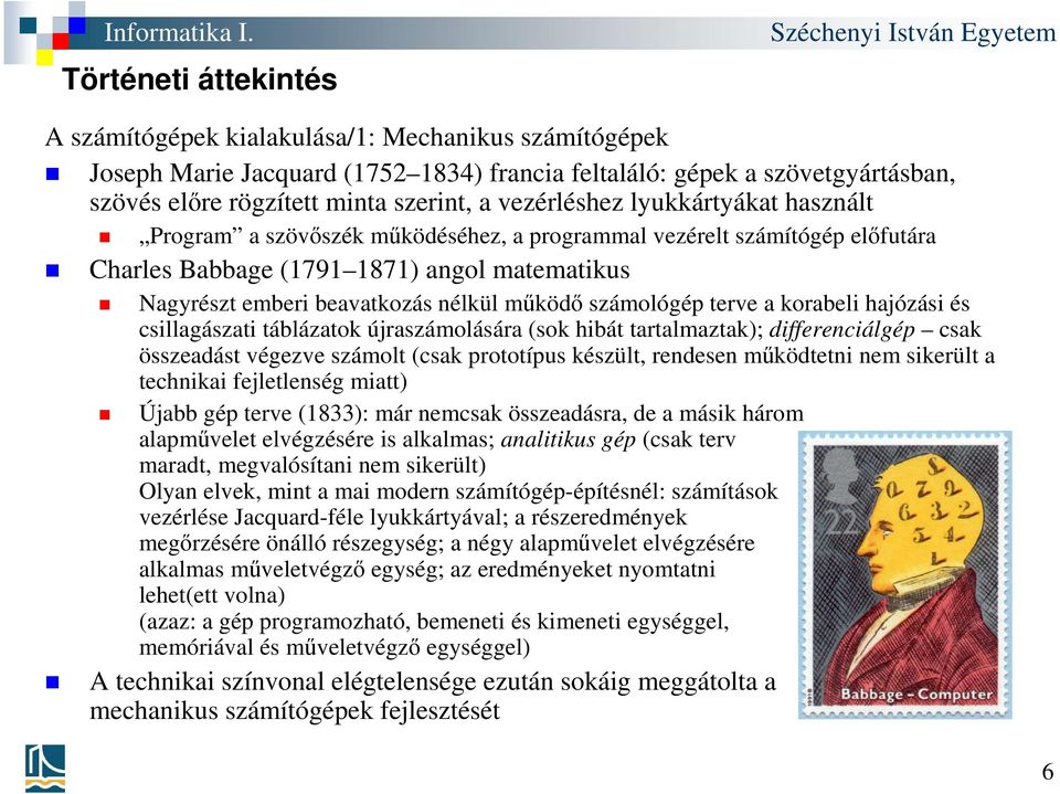 számológép terve a korabeli hajózási és csillagászati táblázatok újraszámolására (sok hibát tartalmaztak); differenciálgép csak összeadást végezve számolt (csak prototípus készült, rendesen