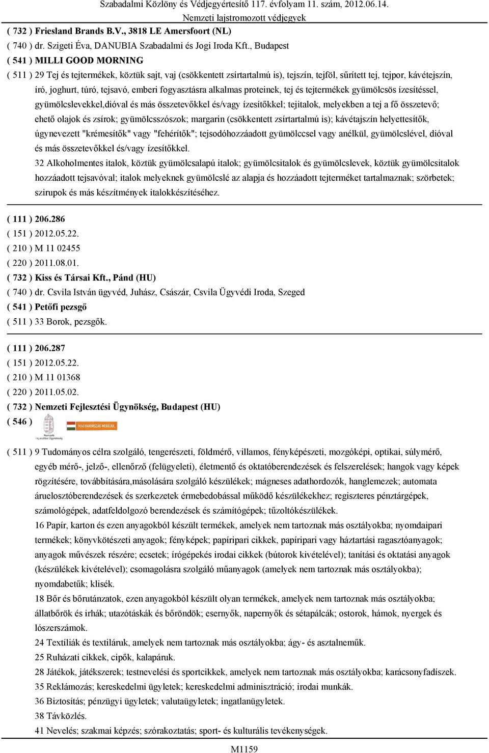 emberi fogyasztásra alkalmas proteinek, tej és tejtermékek gyümölcsös ízesítéssel, gyümölcslevekkel,dióval és más összetevőkkel és/vagy ízesítőkkel; tejitalok, melyekben a tej a fő összetevő; ehető