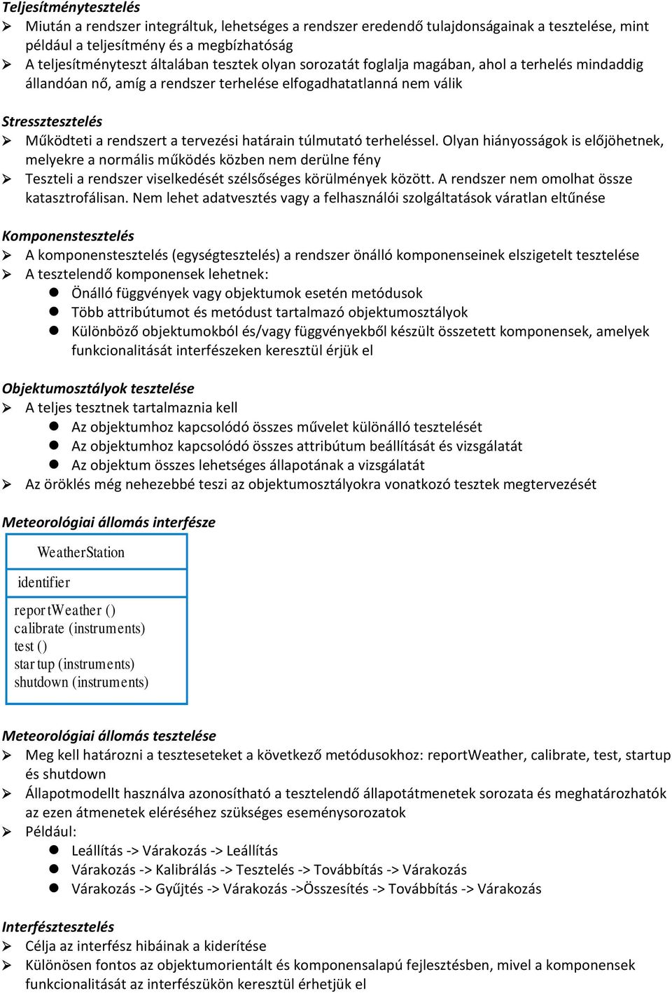 terheléssel. Olyan hiányosságok is előjöhetnek, melyekre a normális működés közben nem derülne fény Teszteli a rendszer viselkedését szélsőséges körülmények között.