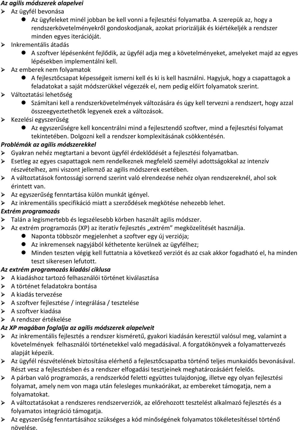 Inkrementális átadás A szoftver lépésenként fejlődik, az ügyfél adja meg a követelményeket, amelyeket majd az egyes lépésekben implementálni kell.