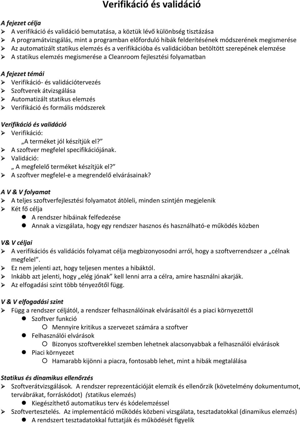 Verifikáció- és validációtervezés Szoftverek átvizsgálása Automatizált statikus elemzés Verifikáció és formális módszerek Verifikáció és validáció Verifikáció: A terméket jól készítjük el?