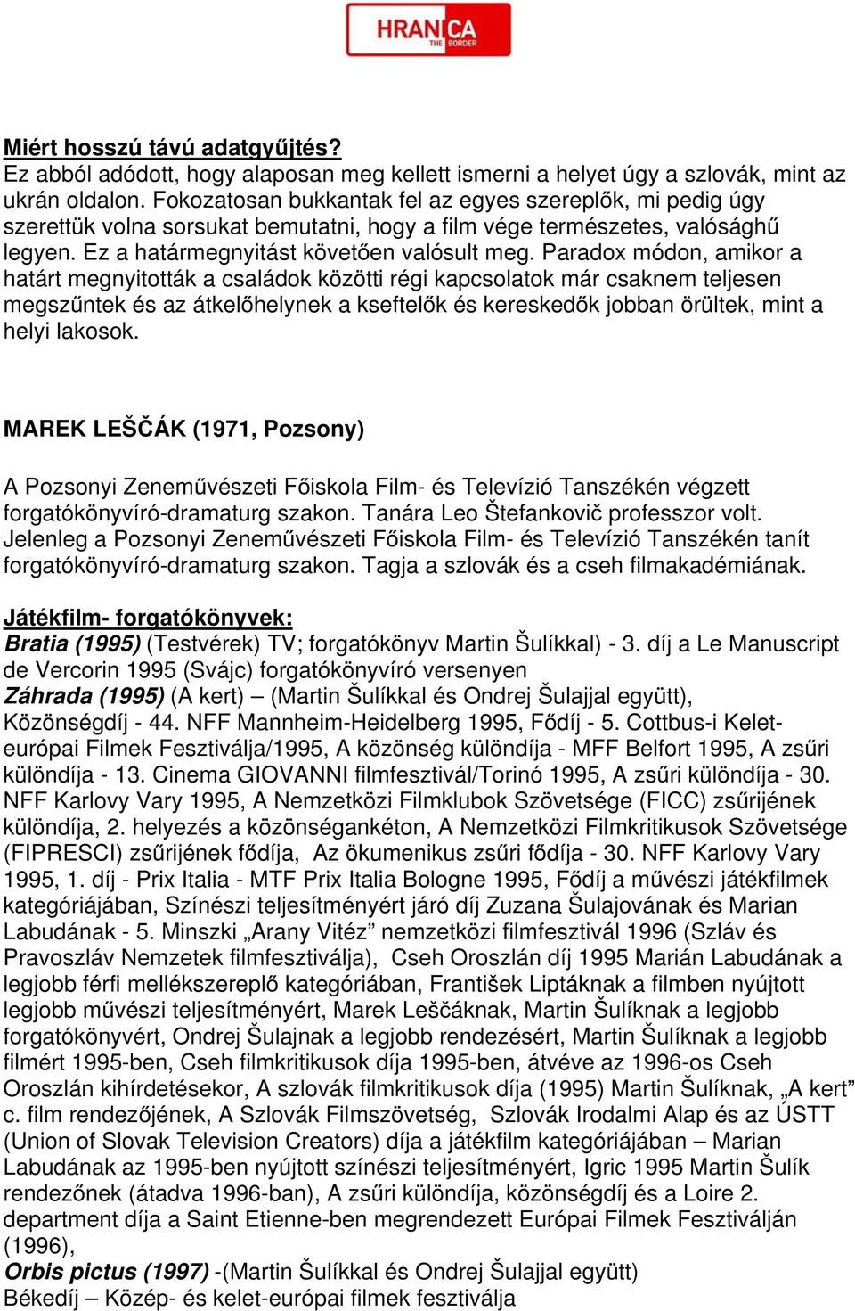 Paradox módon, amikor a határt megnyitották a családok közötti régi kapcsolatok már csaknem teljesen megszűntek és az átkelőhelynek a kseftelők és kereskedők jobban örültek, mint a helyi lakosok.