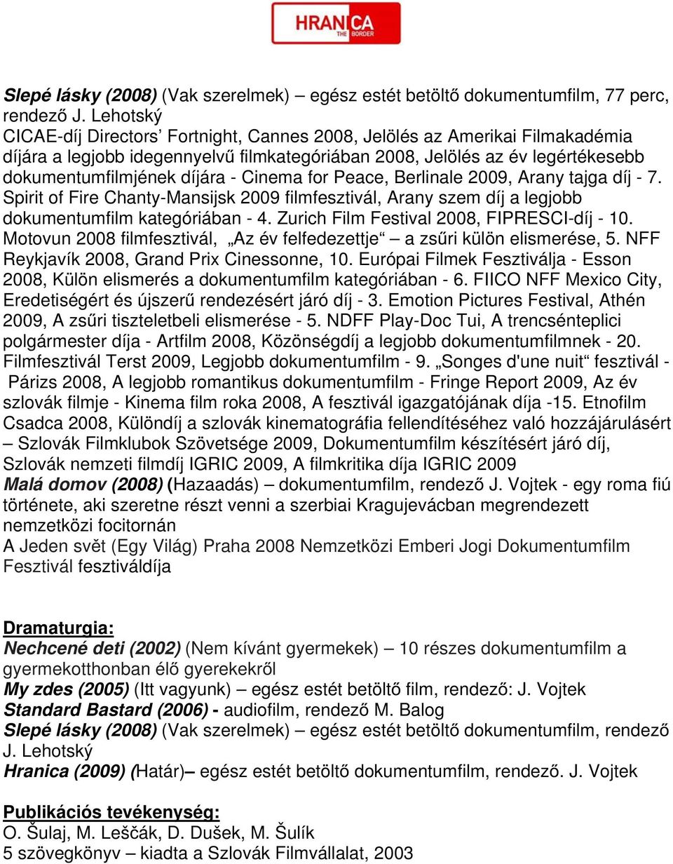 Cinema for Peace, Berlinale 2009, Arany tajga díj - 7. Spirit of Fire Chanty-Mansijsk 2009 filmfesztivál, Arany szem díj a legjobb dokumentumfilm kategóriában - 4.