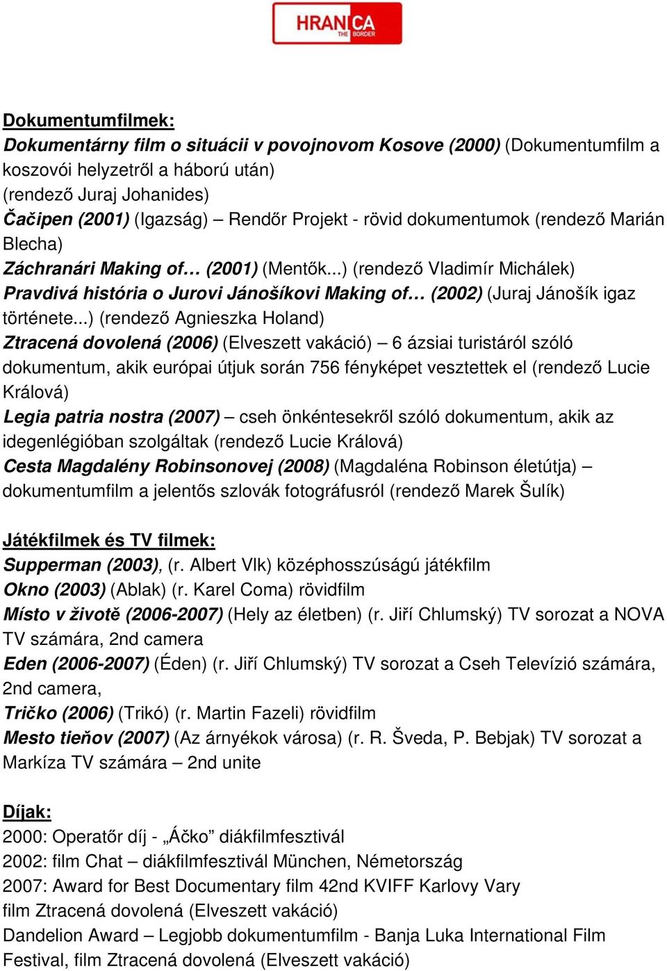 ..) (rendező Agnieszka Holand) Ztracená dovolená (2006) (Elveszett vakáció) 6 ázsiai turistáról szóló dokumentum, akik európai útjuk során 756 fényképet vesztettek el (rendező Lucie Králová) Legia