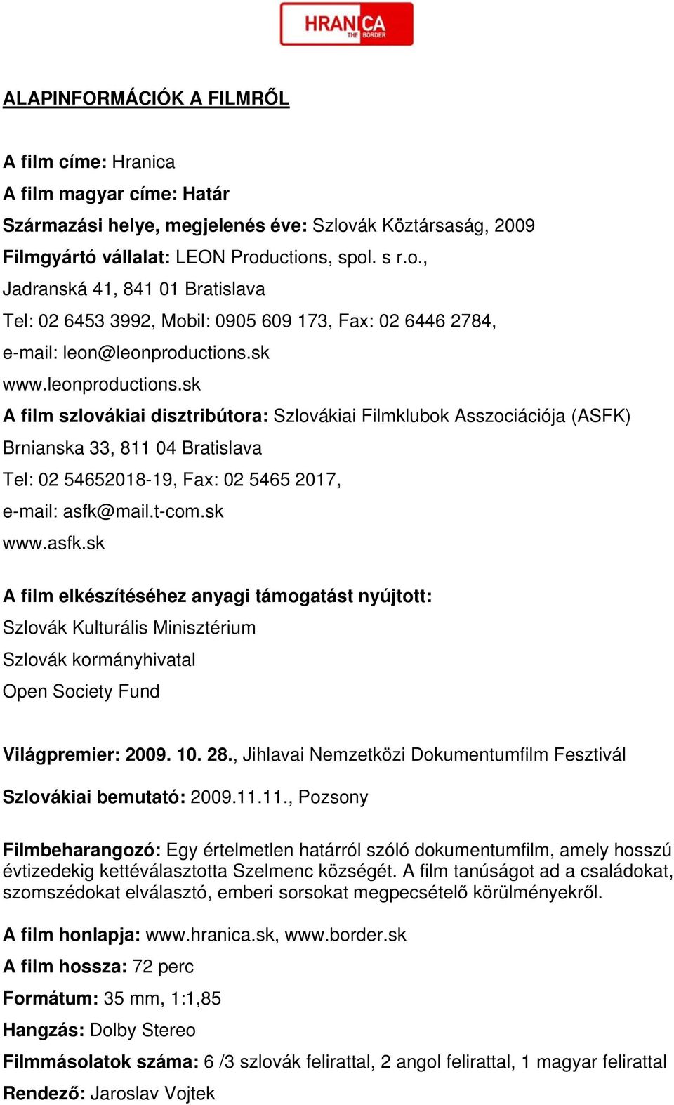 sk www.leonproductions.sk A film szlovákiai disztribútora: Szlovákiai Filmklubok Asszociációja (ASFK) Brnianska 33, 811 04 Bratislava Tel: 02 54652018-19, Fax: 02 5465 2017, e-mail: asfk@mail.t-com.