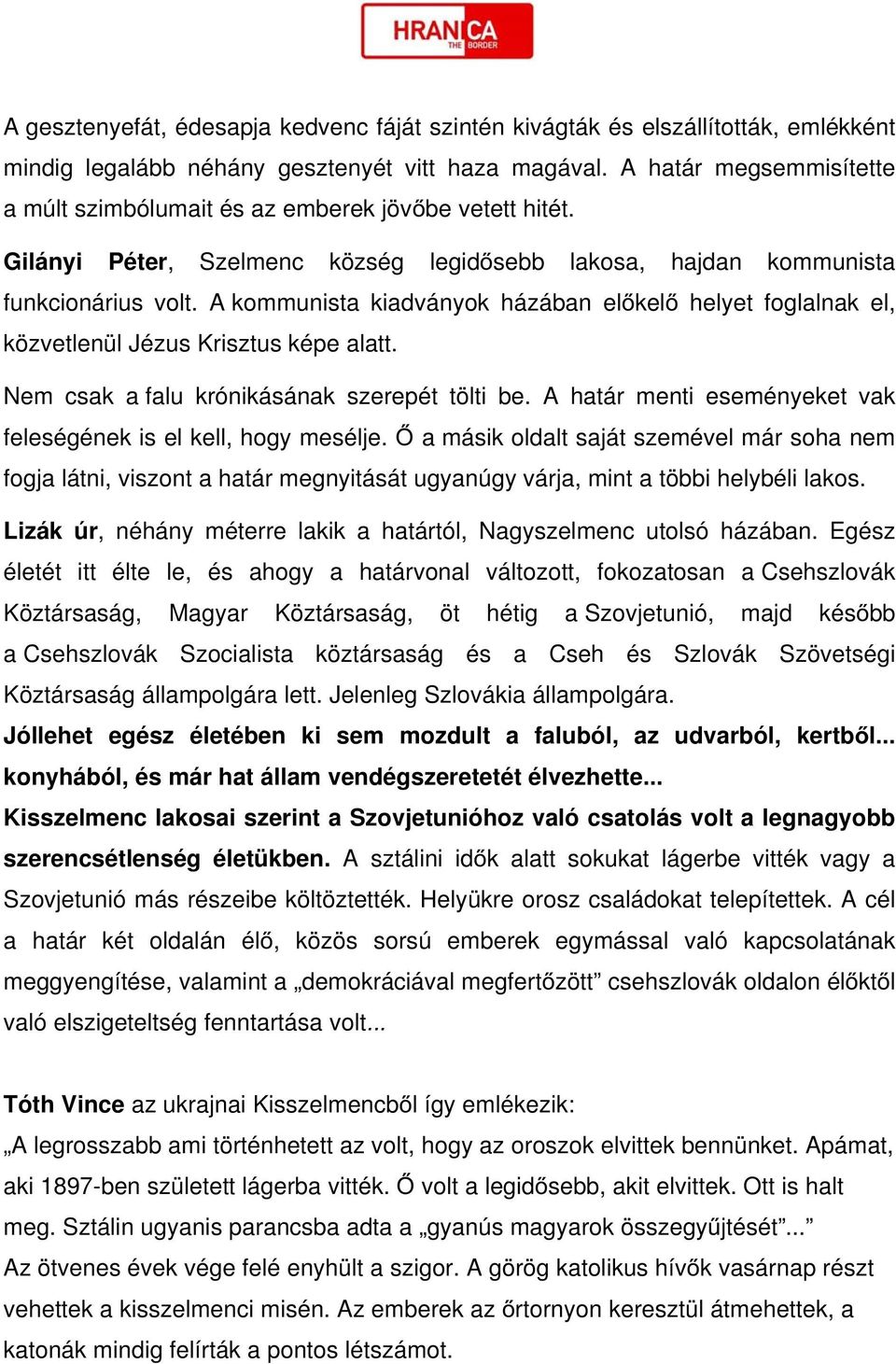 A kommunista kiadványok házában előkelő helyet foglalnak el, közvetlenül Jézus Krisztus képe alatt. Nem csak a falu krónikásának szerepét tölti be.