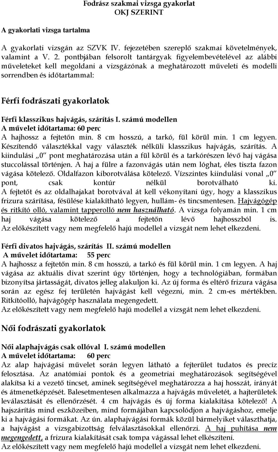 Férfi klasszikus hajvágás, szárítás I. számú modellen A mővelet idıtartama: 60 perc A hajhossz a fejtetın min. 8 cm hosszú, a tarkó, fül körül min. 1 cm legyen.