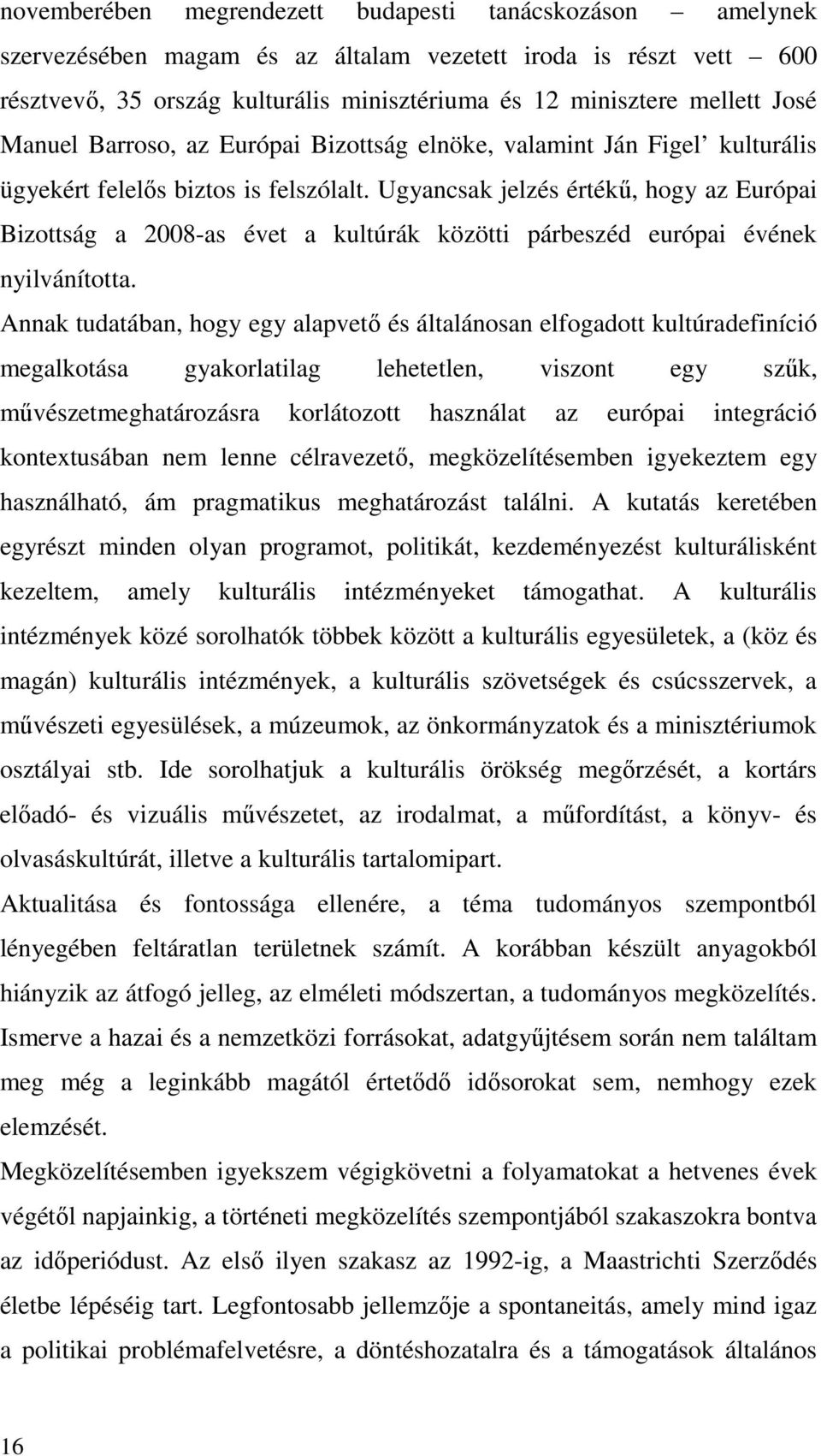 Ugyancsak jelzés értékő, hogy az Európai Bizottság a 2008-as évet a kultúrák közötti párbeszéd európai évének nyilvánította.