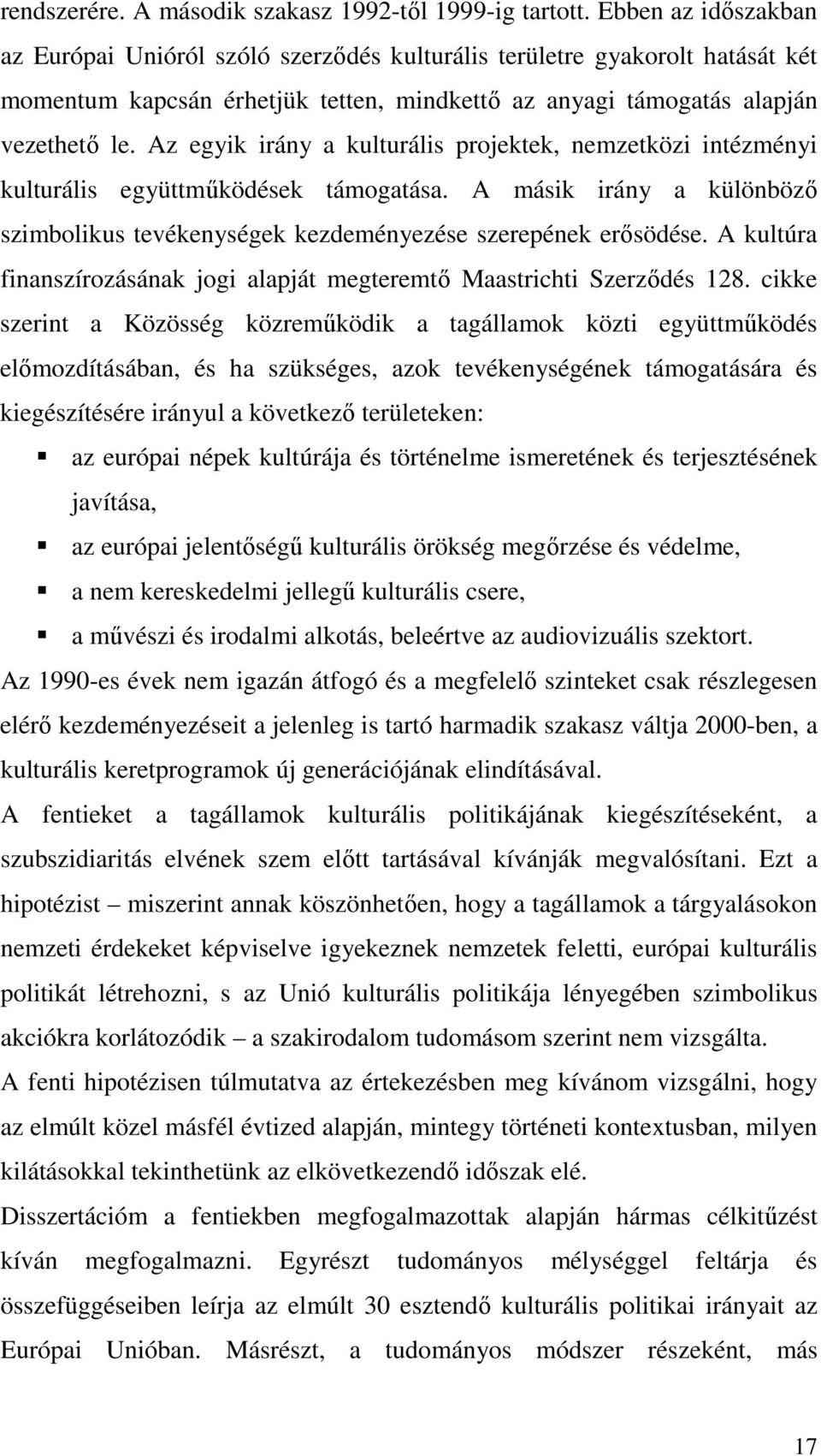 Az egyik irány a kulturális projektek, nemzetközi intézményi kulturális együttmőködések támogatása. A másik irány a különbözı szimbolikus tevékenységek kezdeményezése szerepének erısödése.