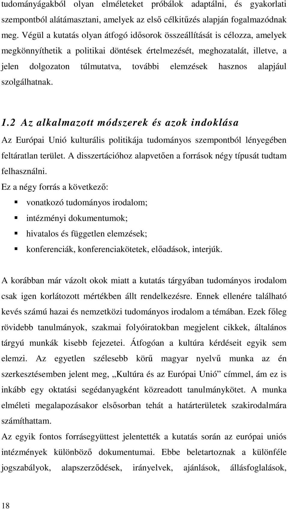 hasznos alapjául szolgálhatnak. 1.2 Az alkalmazott módszerek és azok indoklása Az Európai Unió kulturális politikája tudományos szempontból lényegében feltáratlan terület.