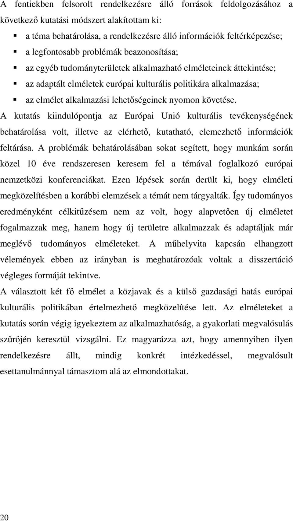 nyomon követése. A kutatás kiindulópontja az Európai Unió kulturális tevékenységének behatárolása volt, illetve az elérhetı, kutatható, elemezhetı információk feltárása.