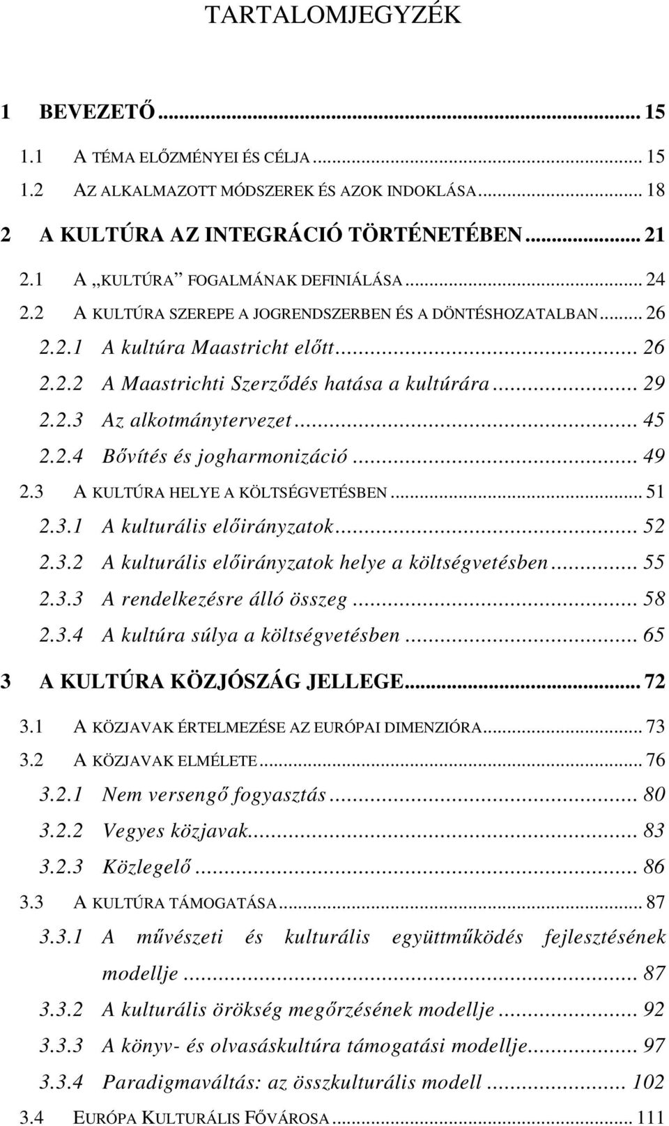 .. 29 2.2.3 Az alkotmánytervezet... 45 2.2.4 Bıvítés és jogharmonizáció... 49 2.3 A KULTÚRA HELYE A KÖLTSÉGVETÉSBEN... 51 2.3.1 A kulturális elıirányzatok... 52 2.3.2 A kulturális elıirányzatok helye a költségvetésben.