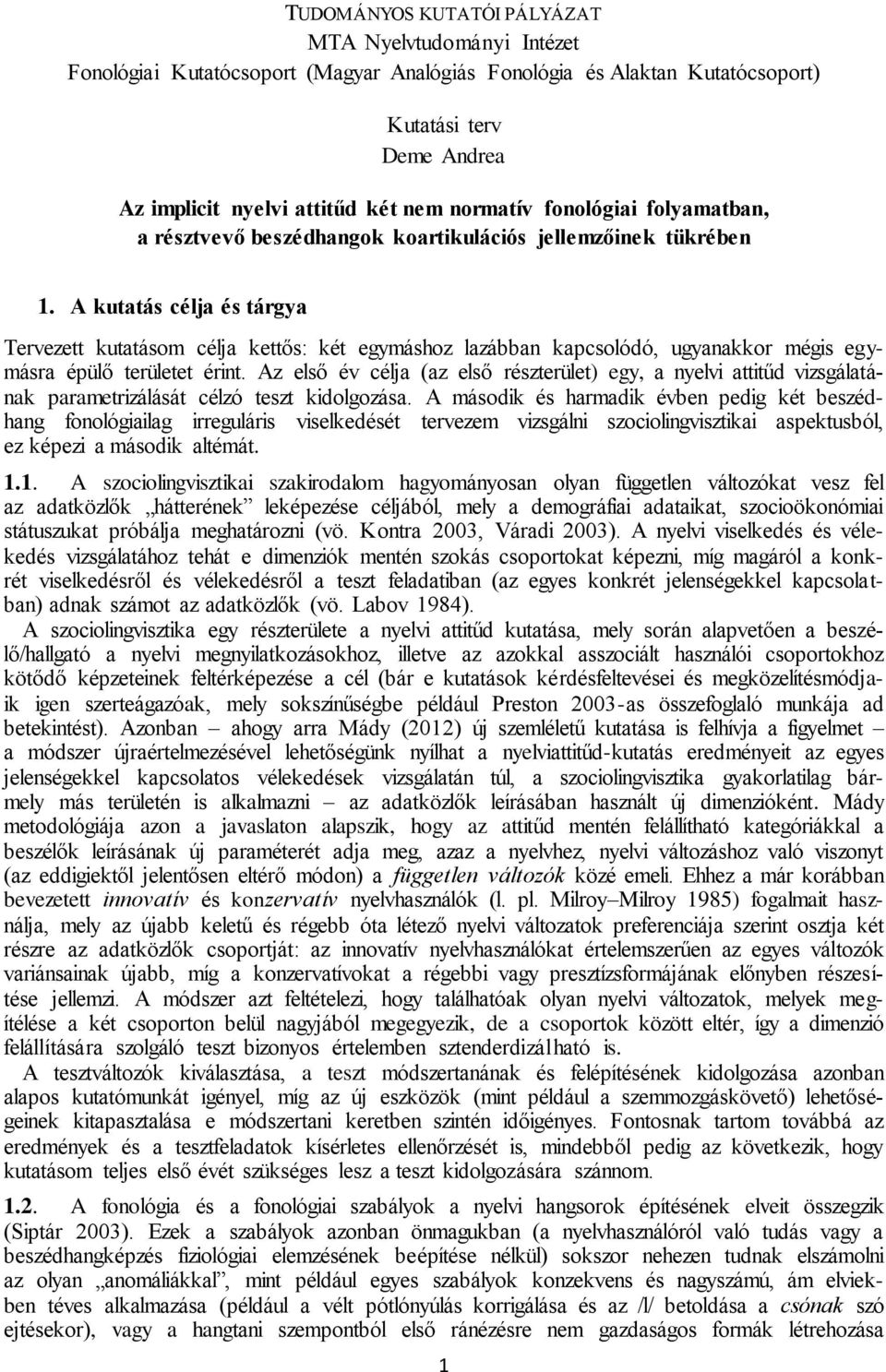 A kutatás célja és tárgya Tervezett kutatásom célja kettős: két egymáshoz lazábban kapcsolódó, ugyanakkor mégis egymásra épülő területet érint.