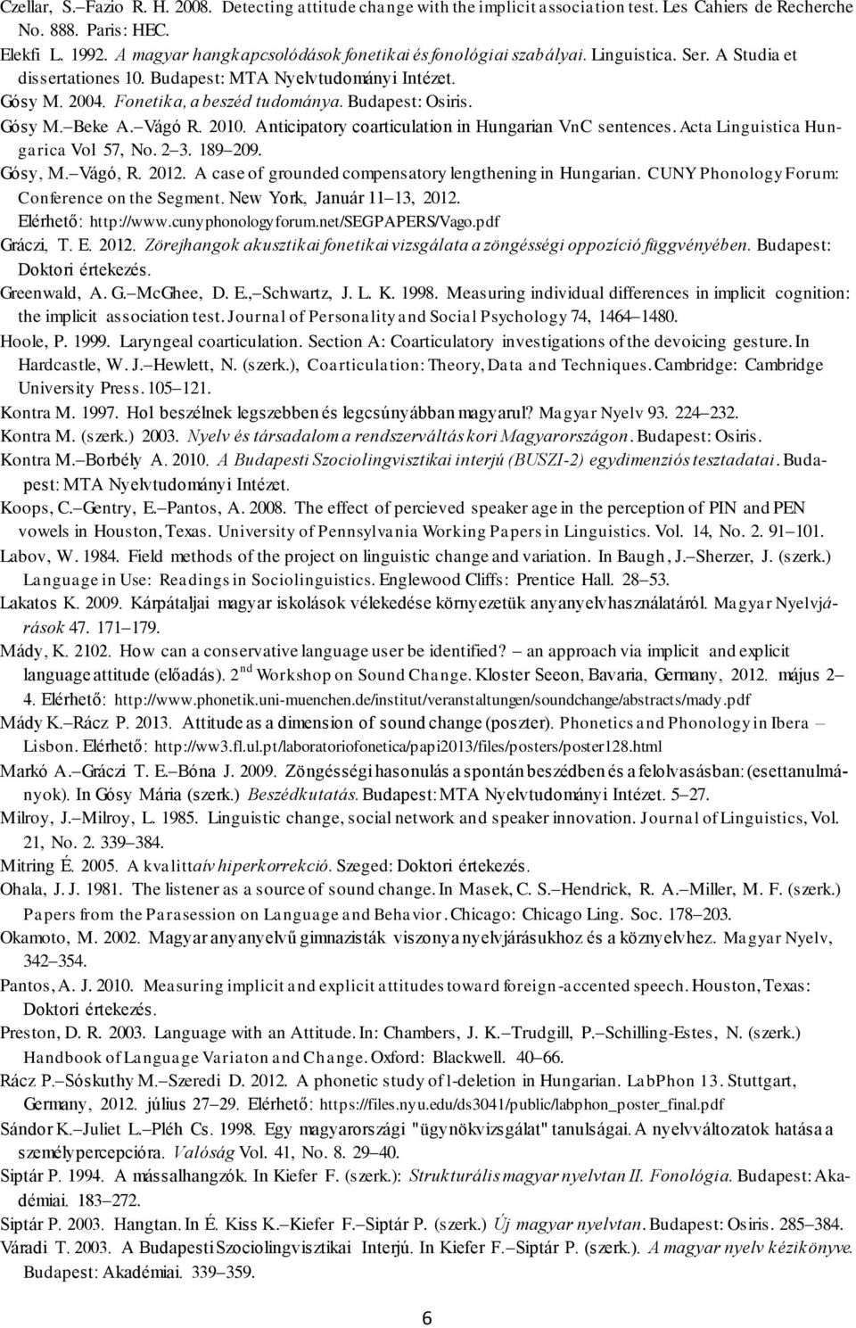 Budapest: Osiris. Gósy M. Beke A. Vágó R. 2010. Anticipatory coarticulation in Hungarian VnC sentences. Acta Linguistica Hungarica Vol 57, No. 2 3. 189 209. Gósy, M. Vágó, R. 2012.