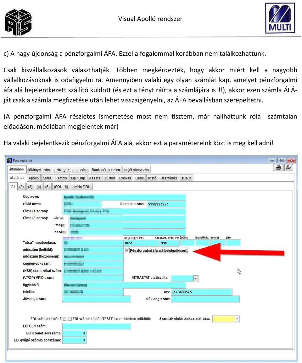 Amennyiben valaki egy olyan számlát kap, amelyet pénzforgalmi áfa alá bejelentkezett szállító küldött (és ezt a tényt ráírta a számlájára is!