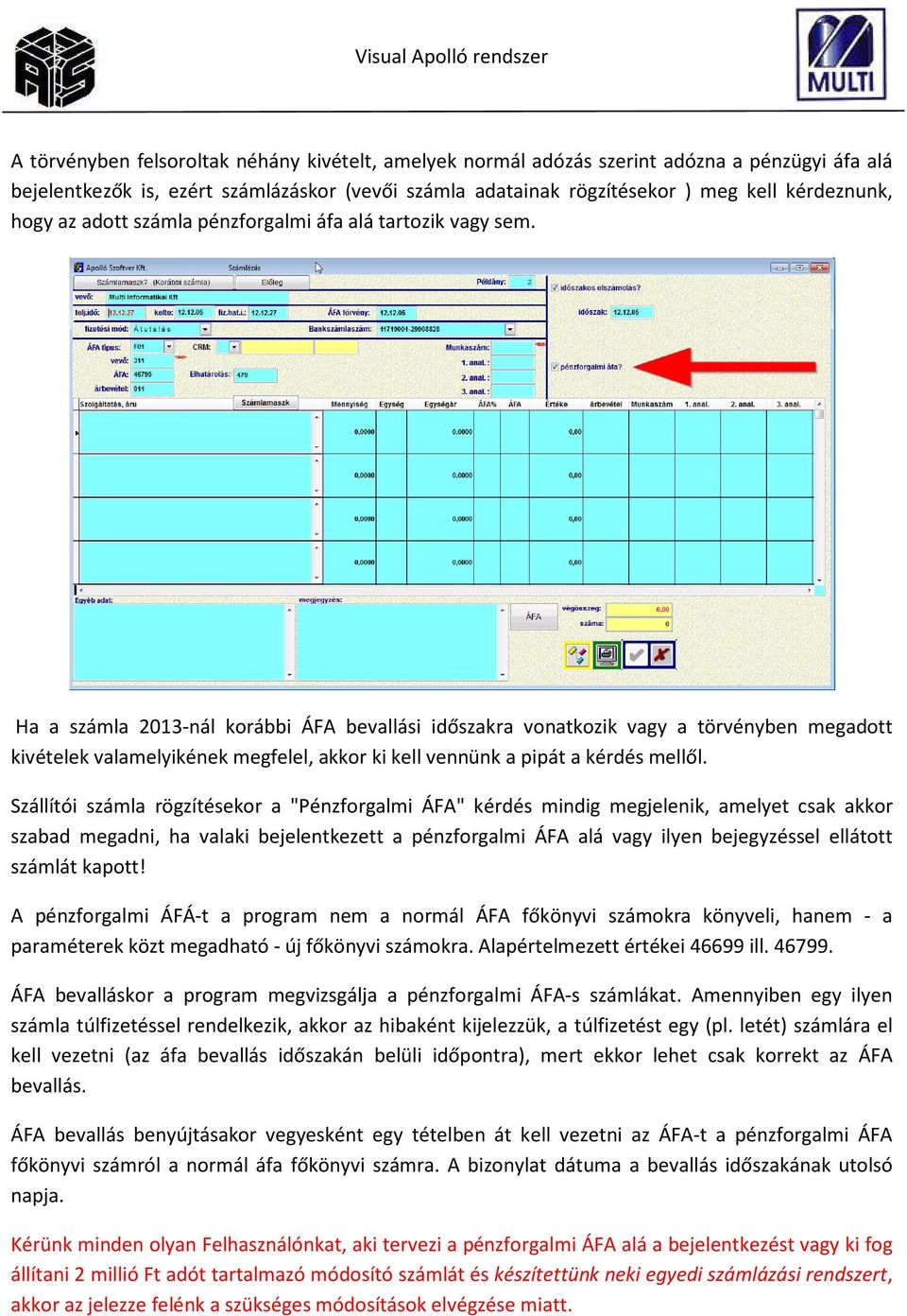 Ha a számla 2013-nál korábbi ÁFA bevallási időszakra vonatkozik vagy a törvényben megadott kivételek valamelyikének megfelel, akkor ki kell vennünk a pipát a kérdés mellől.