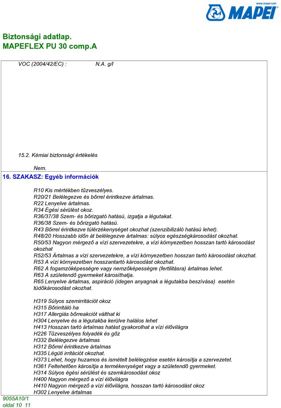 R43 Bõrrel érintkezve túlérzékenységet okozhat (szenzibilizáló hatású lehet). R48/20 Hosszabb idõn át belélegezve ártalmas: súlyos egészségkárosodást okozhat.