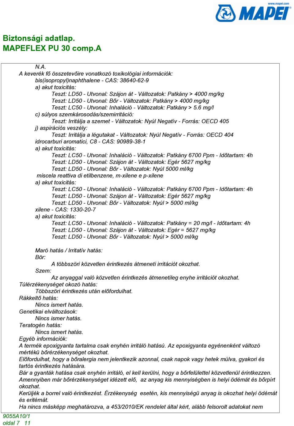 6 mg/l c) súlyos szemkárosodás/szemirritáció: Teszt: Irritálja a szemet - Változatok: Nyúl Negatív - Forrás: OECD 405 j) aspirációs veszély: Teszt: Irritálja a légutakat - Változatok: Nyúl Negatív -