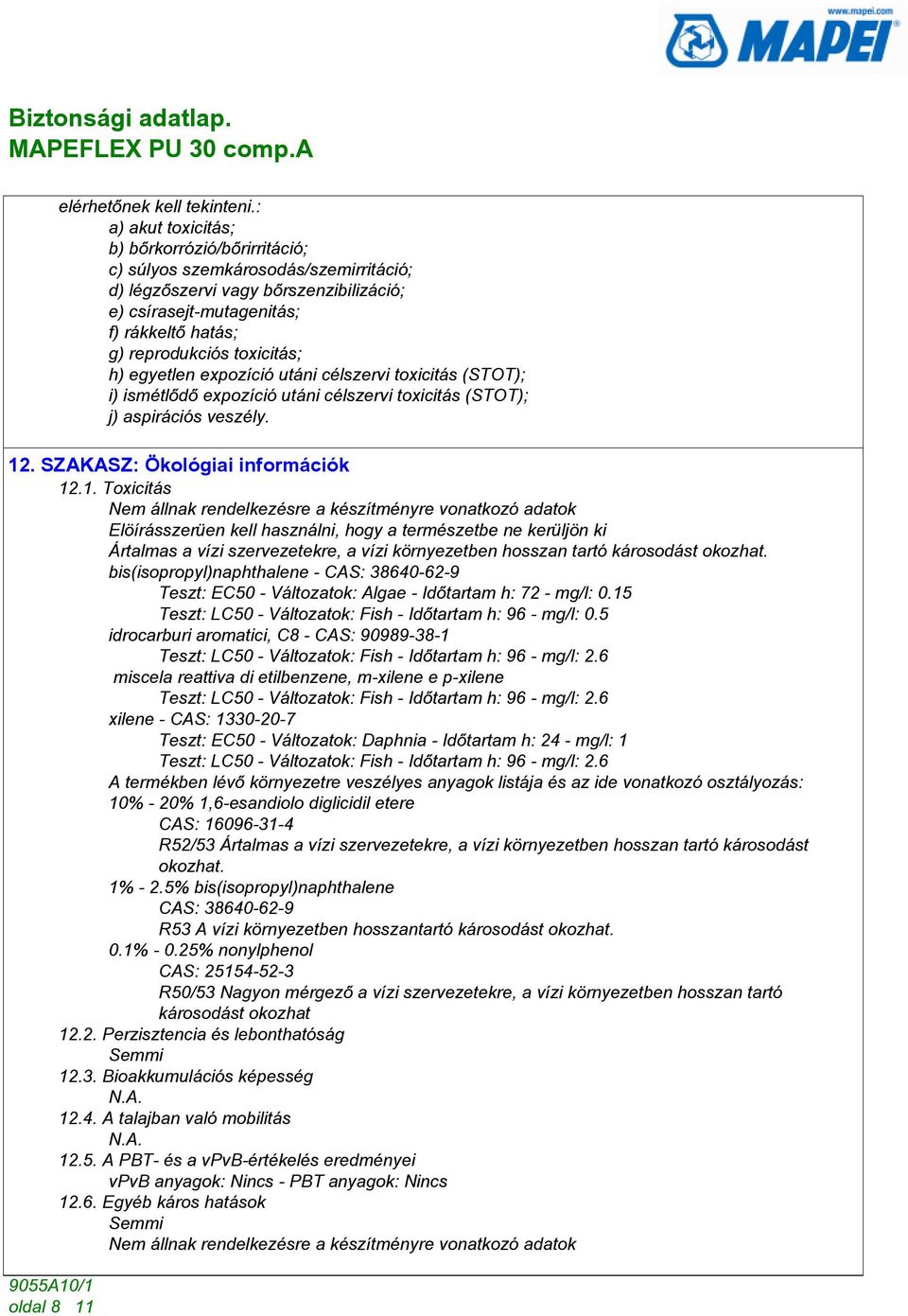 toxicitás; h) egyetlen expozíció utáni célszervi toxicitás (STOT); i) ismétlõdõ expozíció utáni célszervi toxicitás (STOT); j) aspirációs veszély. 12