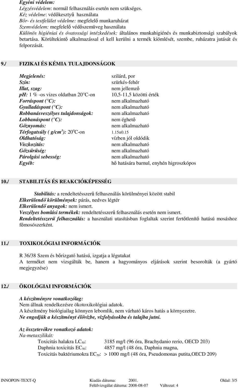 munkahigiénés és munkabiztonsági szabályok betartása. Körültekintı alkalmazással el kell kerülni a termék kiömlését, szembe, ruházatra jutását és felporzását. 9.