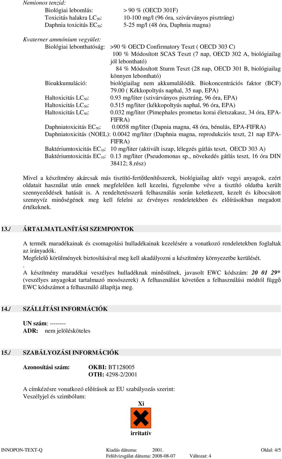 nap, OECD 301 B, biológiailag könnyen lebontható) Bioakkumuláció: biológiailag nem akkumulálódik. Biokoncentrációs faktor (BCF) 79.00 ( Kékkopoltyús naphal, 35 nap, EPA) Haltoxicitás LC 50: 0.