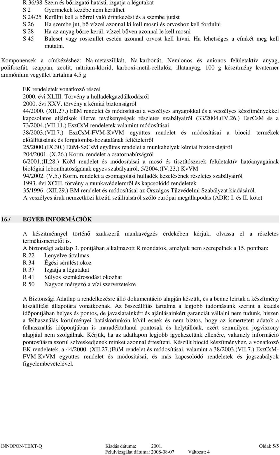 Komponensek a címkézéshez: Na-metaszilikát, Na-karbonát, Nemionos és anionos felületaktív anyag, polifoszfát, szappan, zeolit, nátrium-klorid, karboxi-metil-cellulóz, illatanyag.