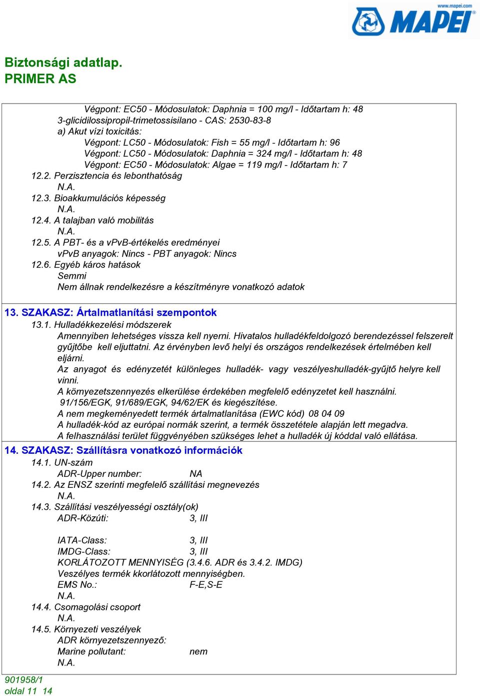 4. A talajban való mobilitás 12.5. A PBT- és a vpvb-értékelés eredményei vpvb anyagok: Nincs - PBT anyagok: Nincs 12.6.