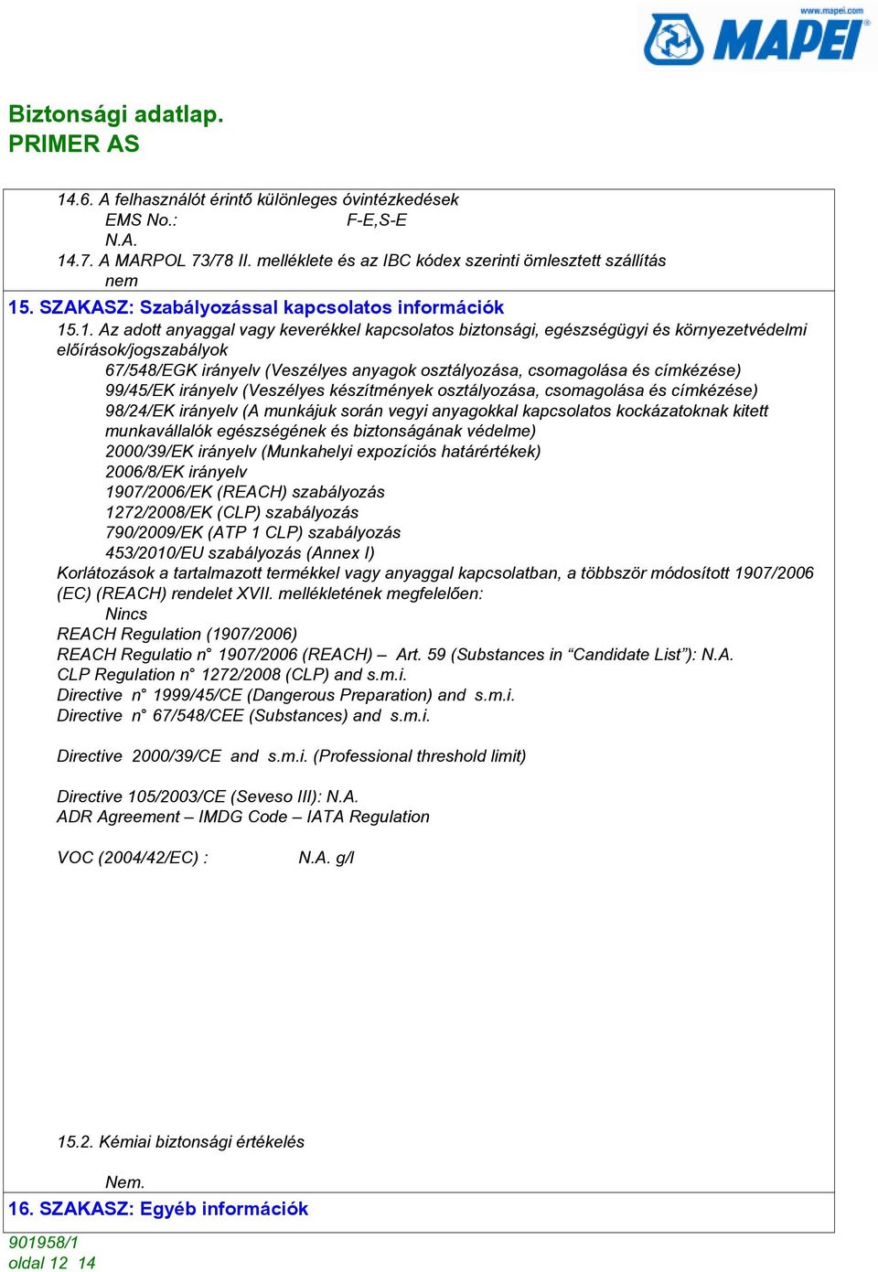 .1. Az adott anyaggal vagy keverékkel kapcsolatos biztonsági, egészségügyi és környezetvédelmi elõírások/jogszabályok 67/548/EGK irányelv (Veszélyes anyagok osztályozása, csomagolása és címkézése)