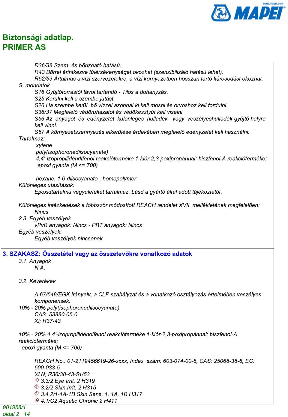 S26 Ha szembe kerül, bõ vízzel azonnal ki kell mosni és orvoshoz kell fordulni. S36/37 Megfelelõ védõruházatot és védõkesztyût kell viselni.